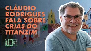 Cláudio Rodrigues fala sobre Crias do Titanzim | Boitatá