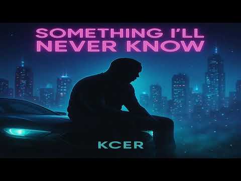 Something I'll Never Know ~ KCER