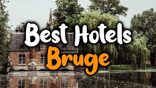 Best Hotels In Bruge - For Families, Couples, Work Trips, Luxury & Budget