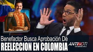 Benefactor Buscar Aprobación De Reelección En Colombia – #Antinoti Octubre 03, 2018