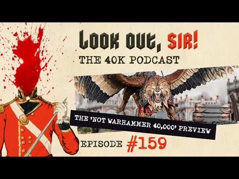 Look Out, Sir! 40k Podcast 159 - The Not 40k Preview & Dan's 1st New40k Tournament Report
