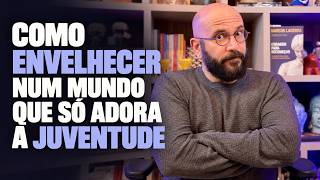 COMO ENVELHECER NUM MUNDO QUE SÓ ADORA A JUVENTUDE | Marcos Lacerda, psicólogo
