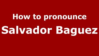 How to pronounce Salvador Baguez