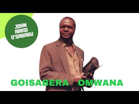 GOISABERA OMWANA - ENDUGU MWALIMU CHIEF JOHN ARIISI O'SABABU