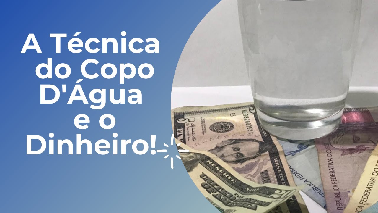 A Técnica do Copo D'Água e o Dinheiro