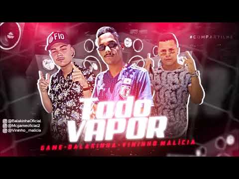 MC BALAKINHA E MC GAME E VININHO MALÍCIA - TODO VAPOR (MÚSICA NOVA) 2019
