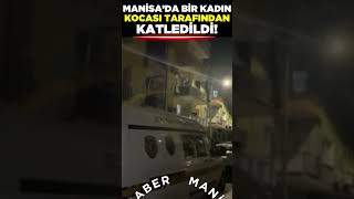 Manisa'da cinayet:  Talihsiz Kadın Hayatını Kaybetti