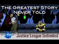 A Look At The Greatest Story Never Told JLU