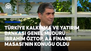 Türkiye Kalkınma ve Yatırım Bankası Genel Müdürü İbrahim Öztop, AA Fin