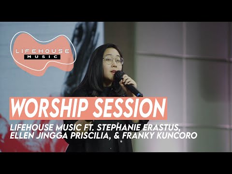 Worship Session - Lifehouse Music ft. Stephanie Erastus, Ellen Jingga Priscilla, & Franky Kuncoro