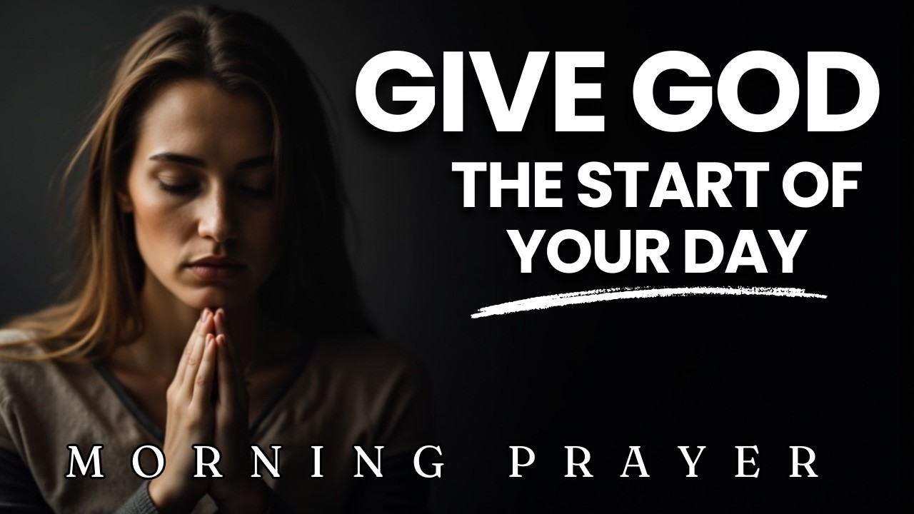 Always Give God The Start Of Your Day | Morning Prayer