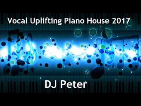 Vocal Uplifting Piano House 2017 -  DJ Peter