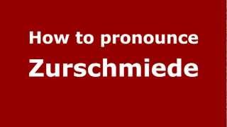 How to pronounce Zurschmiede