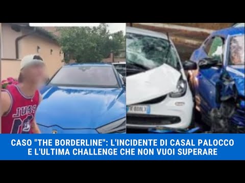CASO "THEBORDERLINE": L'INCIDENTE DI CASAL PALOCCO E L'ULTIMA CHALLENGE CHE NON VUOI SUPERARE