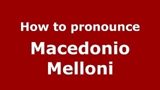 How to pronounce Macedonio Melloni
