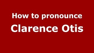 How to pronounce Clarence Otis