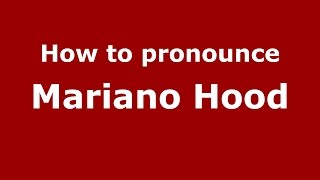 How to pronounce Mariano Hood