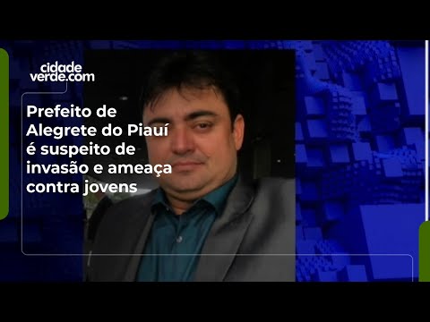 Prefeito de Alegrete do Piauí é suspeito de invasão e ameaça contra jovens