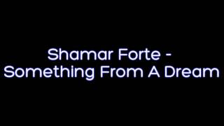Shamar Forte - Something From A Dream [x3TM]