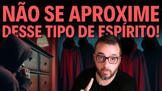 NÃO SE APROXIME DESSE TIPO DE ESPÍRITO!