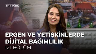 Ergen ve Yetişkinlerde Dijital Bağımlılık | Rehber - 121. Bölüm