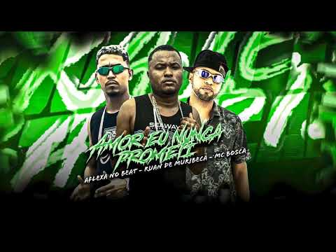 AMOR NUNCA TE PROMETIR - MC BOSCA RUAM DE MURIBECA , AFLEXA NO BEAT