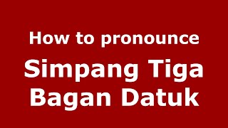 How to pronounce Simpang Tiga Bagan Datuk