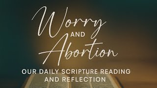 PFL-Daily Scripture Reading and Reflection: Worry and Abortion - June 21, 2025