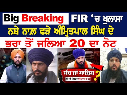 Big breaking FIR ‘ਚ ਖੁਲਾਸਾ, ਨਸ਼ੇ ਨਾਲ਼ ਫੜੇ ਅੰਮ੍ਰਿਤਪਾਲ ਸਿੰਘ ਦੇ ਭਰਾ ਤੋਂ ਜਲਿਆ 20 ਦਾ ਨੋਟ, ਡਿਜੀਟਲ ਕੰਡਾ....