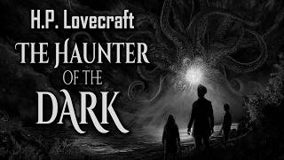 The Haunter of the Dark by H.P. Lovecraft | Cosmic Horror Audiobook