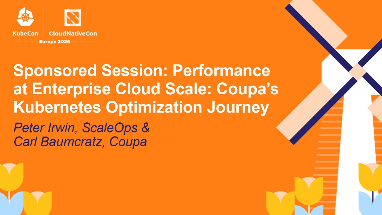 Sponsored Session: Performance at Enterprise Cloud Scale: Coupa’s Ku... Peter Irwin & Carl Baumcratz