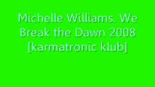 Michelle Williams- We Break the Dawn (Karmatronic Club Mix)
