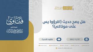 صورة هل يصح حديث (اقرؤوا يس على موتاكم)؟ - الشيخ عبدالرحمن البراك (11453)