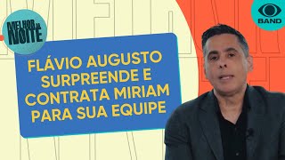 Flávio Augusto surpreende e contrata Miriam para sua equipe | Melhor da Noite