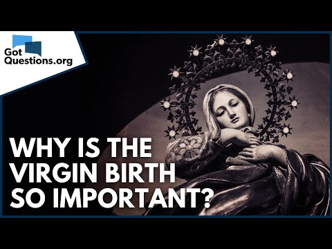 Why is the virgin birth so important?  |  GotQuestions.org