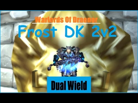 WOD Frost DK Dual Wield - 2v2 Arena - Level 100 (Beta)