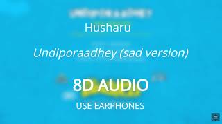 Undiporaadhey (Sad version)   8D AUDIO🎧  Hushar