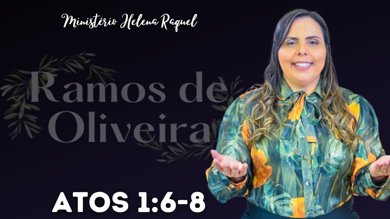 Ramos de Oliveira - Atos 1:6-8 | Pra. Helena Raquel