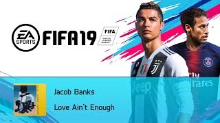 Jacob Banks - Love Ain&#39;t Enough (FIFA 19 Soundtrack)