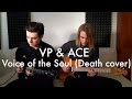 VP & ACE - Voice of the Soul (Death cover)