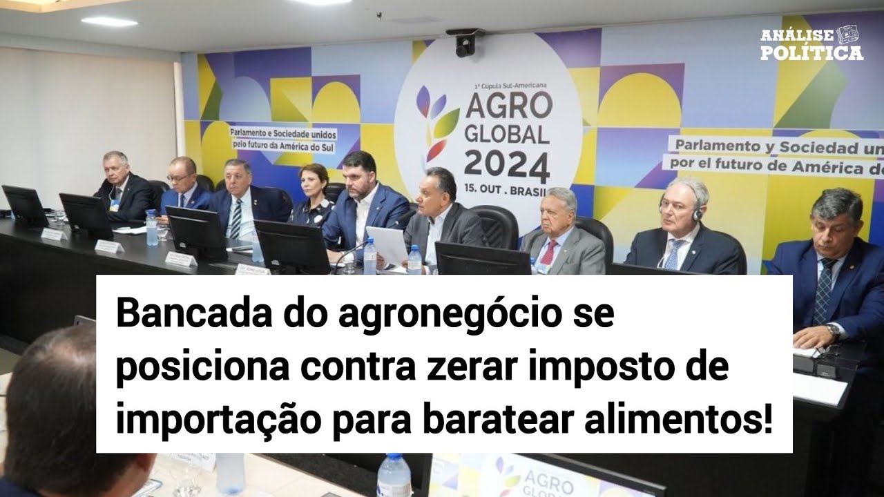 Agro contra zerar imposto de importação de alimentos e as causas da inflação da comida