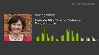 Episode 66 - Talking Tudors with Margaret Scard video