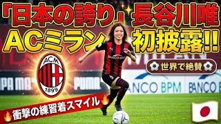 🚨衝撃デビュー‼️「日本の誇り」✨ 長谷川唯がACミラン・フェミニーレ練習着を初披露😍 満面スマイルに世界が絶賛🔥⚽🇯🇵