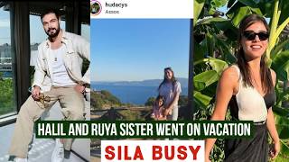 Halil Ibrahim Ceyhan Sister and Ruya Coric Went on Vacation !Sila Turkoglu Busy