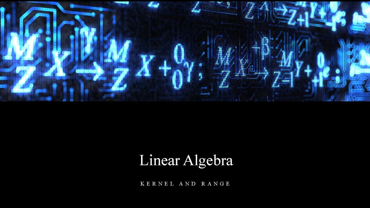 Linear Algebra Lesson 4.2 - Kernel and Range