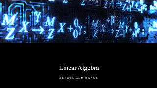Linear Algebra Lesson 4.2 - Kernel and Range