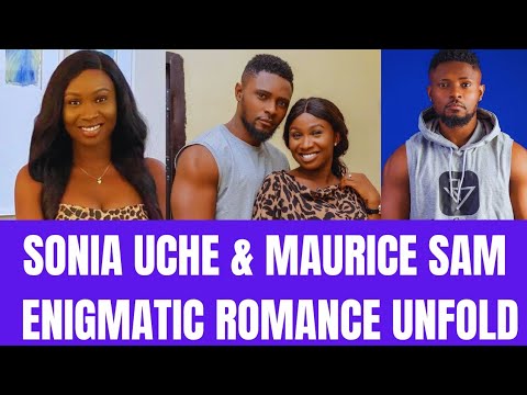 Sonia uche and Maurice Sam Enigmatic romance spark outburst