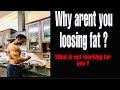 Why arent you loosing fat ?