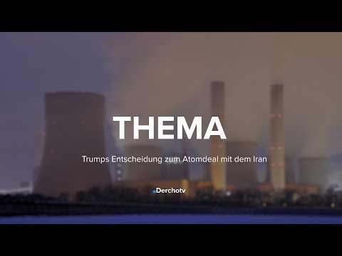 THEMA – Trumps Entscheidung zum Atomdeal mit dem Iran