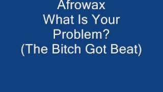 Afrowax - What Is Your Problem (The Bitch Got Beat)